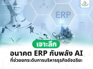 เจาะลึก อนาคต ERP กับพลัง AI ที่ช่วยยกระดับการบริหารธุรกิจอัจฉริยะ